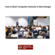 How to Start Comuter Institute In West Bengal